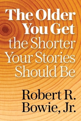 The Older You Get, the Shorter Your Stories Should Be by Bowie, Robert R.