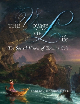 The Voyage of Life: The Sacred Vision of Thomas Cole by Hart, Addison Hodges