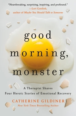 Good Morning, Monster: A Therapist Shares Four Heroic Stories of Emotional Recovery by Gildiner, Catherine