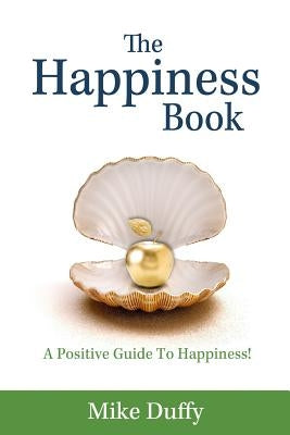 The Happiness Book: A Positive Guide To Happiness! by Duffy, Mike