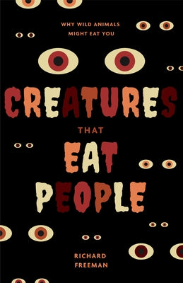 Creatures That Eat People: Why Wild Animals Might Eat You (Man Eater Survival Skills, Lion & Tiger Attacks and Behavior, Interest in Wildlife) by Freeman, Richard
