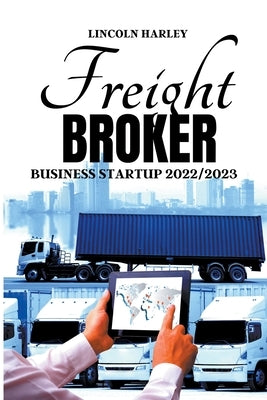 Freight Broker Business Startup 2022/2023 by Harley, Lincoln