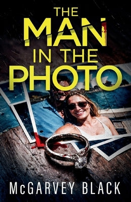 The Man in the Photo: An absolutely addictive psychological thriller with a shocking final twist by Black, McGarvey