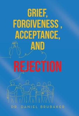 Grief, Forgiveness, Acceptance, and Rejection by Brubaker, Daniel