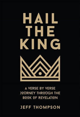 Hail the King: A Verse-by-Verse Journey Through the Book of Revelation by Thompson, Jeff