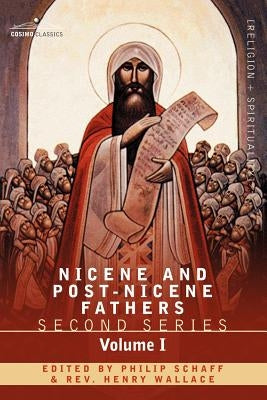 Nicene and Post-Nicene Fathers: Second Series Volume I - Eusebius: Church History, Life of Constantine the Great, Oration in Praise of Constantine by Schaff, Philip