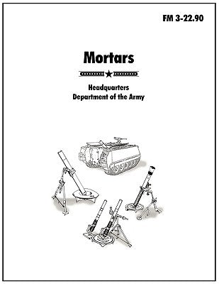 Mortars: The official U.S. Army Field Manual FM 3-22.90 by U. S. Army