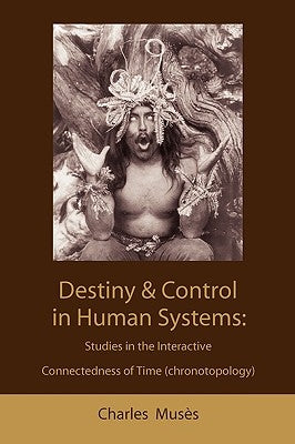 Destiny and control in human systems: studies in the interactive connectedness of time (chronotopology) by Muses, Charles