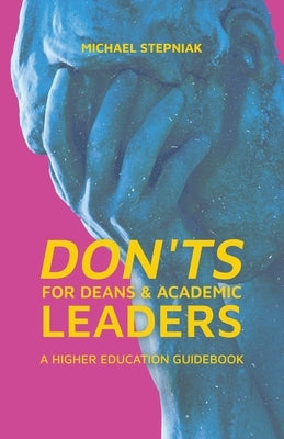 Don'ts for Deans & Academic Leaders: A Higher Education Guidebook by Stepniak, Michael