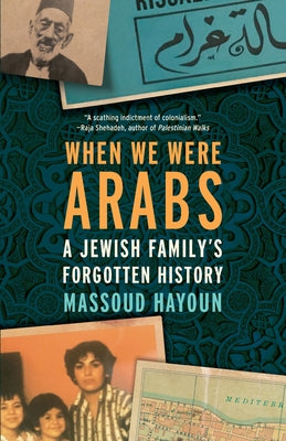 When We Were Arabs: A Jewish Family's Forgotten History by Hayoun, Massoud