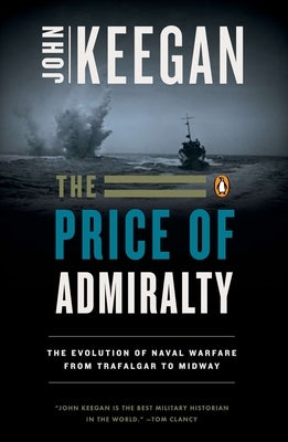 The Price of Admiralty: The Evolution of Naval Warfare by Keegan, John