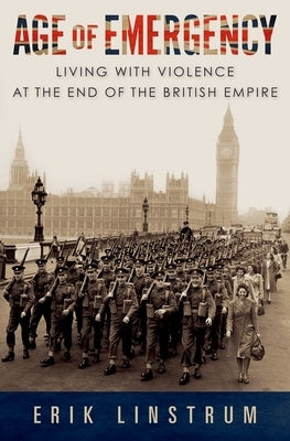 Age of Emergency: Living with Violence at the End of the British Empire by Linstrum, Erik