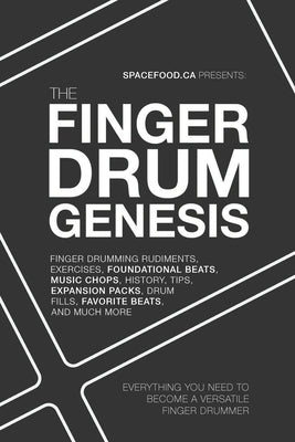 The Finger Drum Genesis: Finger Drumming Beats, Rudiments, Downloadable Resources, Music Chops, and Much More - BECOME A VERSATILE FINGER DRUMM by Spacefood, Aaron