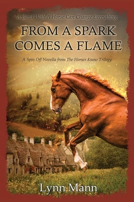 From A Spark Comes A Flame: A Spin Off Novella from The Horses Know Trilogy by Mann, Lynn