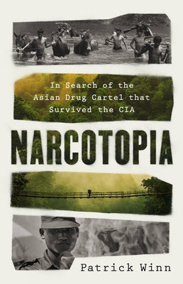 Narcotopia: In Search of the Asian Drug Cartel That Survived the CIA by Winn, Patrick