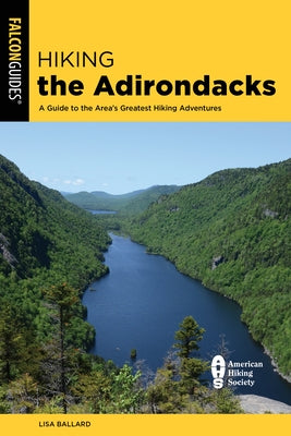 Hiking the Adirondacks: A Guide to the Area's Greatest Hiking Adventures by Ballard, Lisa