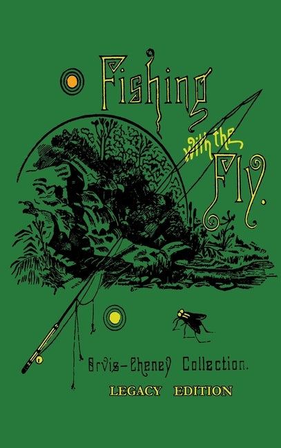 Fishing With The Fly (Legacy Edition): A Collection Of Classic Reminisces Of Fly Fishing And Catching The Elusive Trout by Orvis, Charles F.