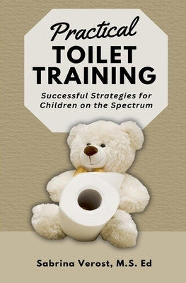 Practical Toilet Training: Successful Strategies for Children on the Spectrum by Verost, Sabrina M. S. Ed