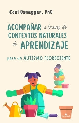 Acompañar a través de contextos naturales de aprendizaje para un autismo floreciente by Ruiz-Danegger, Constanza