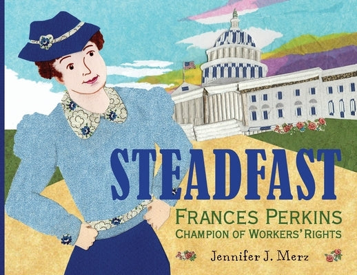 Steadfast: Frances Perkins, Champion of Workers' Rights by Merz, Jennifer J.
