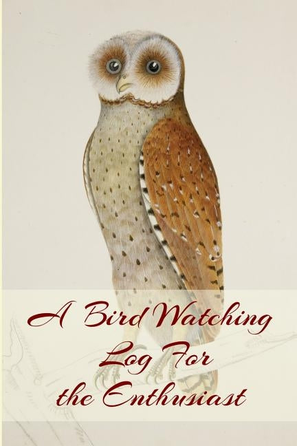 A Bird Watching Log For the Enthusiast: A Vintage Style Field Owl and Bird Guide Notebook For Sport And Outdoors Ornithology Lovers by Merriam, C. R.