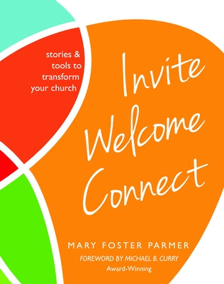 Invite Welcome Connect: Stories & Tools to Transform Your Church by Foster Parmer, Mary