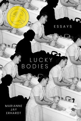 Lucky Bodies: Essays by Erhardt, Marianne Jay