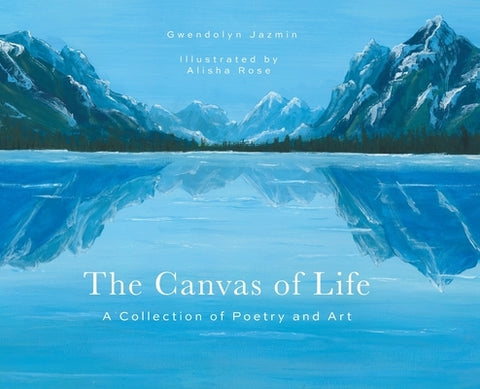 The Canvas of Life: A Collection of Poetry and Art by Jazmin, Gwendolyn