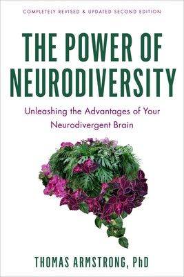 The Power of Neurodiversity: Unleashing the Advantages of Your Neurodivergent Brain (Completely Revised and Updated Second Edition) by Armstrong, Thomas