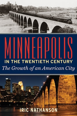 Minneapolis in the Twentieth Century: The Growth of an American City by Nathanson, Iric