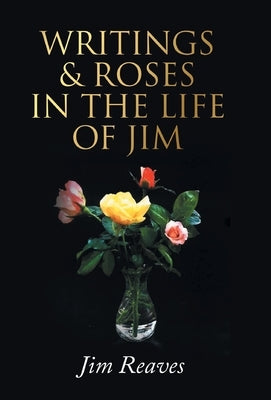 Writings & Roses in the Life of Jim by Reaves, Jim