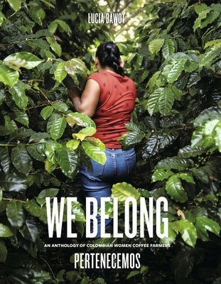 We Belong: An Anthology of Colombian Women Coffee Farmers by Bawot, Lucia