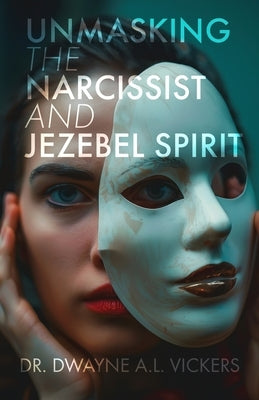 Unmasking the Narcissist and Jezebel Spirit by A. L. Vickers, Dwayne