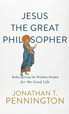 Jesus the Great Philosopher by Pennington, Jonathan T.