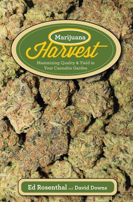 Marijuana Harvest: How to Maximize Quality and Yield in Your Cannabis Garden by Rosenthal, Ed