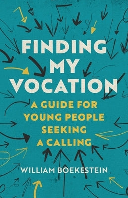 Finding My Vocation: A Guide for Young People Seeking a Calling by Boekestein, William