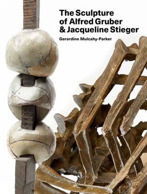 The Sculpture of Alfred Gruber and Jacqueline Stieger: A Shared Language by Mulcahy-Parker, Gerardine