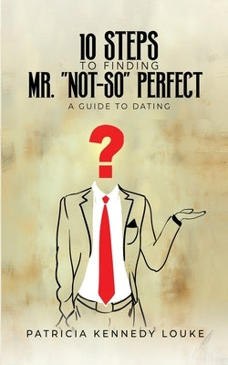 10 Steps To Finding Mr. "Not-So" Perfect by Louke, Patricia Kennedy