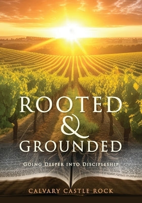 Rooted and Grounded: Going Deeper Into Discipleship by Church, Calvary Castle Rock