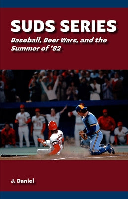 Suds Series: Baseball, Beer Wars, and the Summer of '82 by Daniel, J.