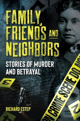 Family, Friends and Neighbors: Stories of Murder and Betrayal by Estep, Richard