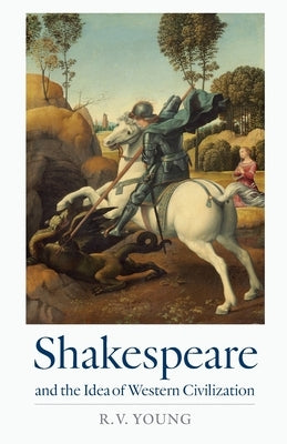 Shakespeare and the Idea of Western Civilization by Young, R. V.