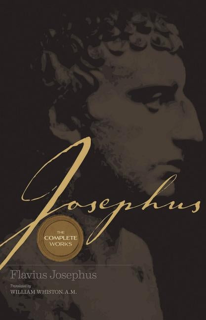 Josephus the Complete Works: Encounter the World and Traditions That Jesus Knew by Whiston, William