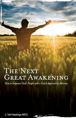 The Next Great Awakening: How to Empower God's People with a Coach Approach to Ministry by Hastings, J. Val