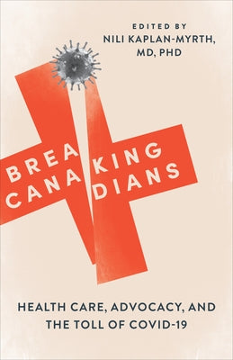 Breaking Canadians: Health Care, Advocacy, and the Toll of COVID-19 by Kaplan-Myrth, Nili