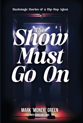 The Show Must Go On: Backstage Stories of a Hip-Hop Agent by Green, Mark