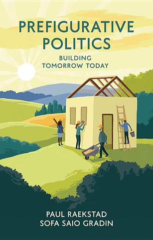 Prefigurative Politics: Building Tomorrow Today by Raekstad, Paul