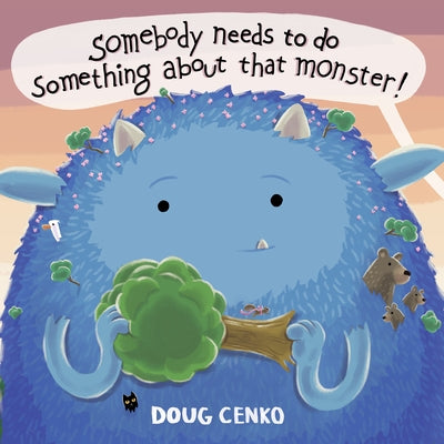 Somebody Needs to Do Something about That Monster by Cenko, Doug