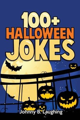 100+ Halloween Jokes: Funny Jokes for Kids by Laughing, Johnny B.