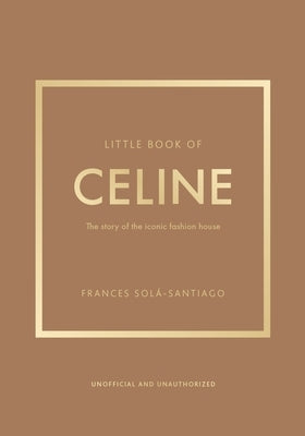 Little Book of Celine: The Story of the Iconic Fashion House by Sol?-Santiago, Frances